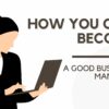 How You Can Become a Good Business Manager